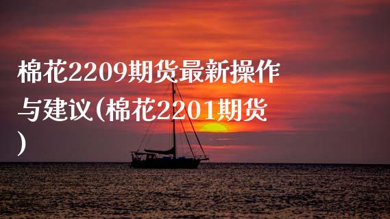 棉花2209期货最新操作与建议(棉花2201期货)_https://www.zghnxxa.com_内盘期货_第1张