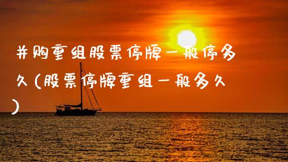 并购重组股票停牌一般停多久(股票停牌重组一般多久)_期货直播室_第1张_期货直播室 并购重组股票停牌一般停多久(股票停牌重组一般多久)_https://www.zghnxxa.com_期货直播室_第1张