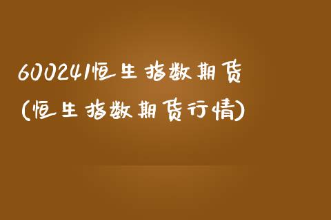 600241恒生指数期货(恒生指数期货行情)_https://www.zghnxxa.com_国际期货_第1张