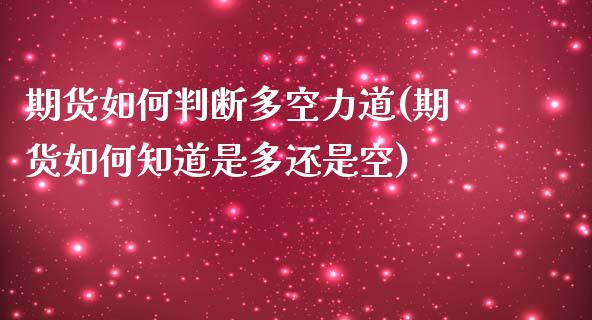 期货如何判断多空力道(期货如何知道是多还是空)_https://www.zghnxxa.com_国际期货_第1张