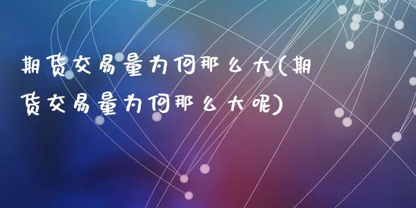 期货交易量为何那么大(期货交易量为何那么大呢)_https://www.zghnxxa.com_内盘期货_第1张