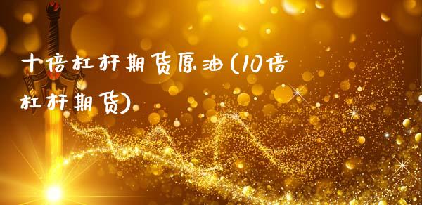 十倍杠杆期货原油(10倍杠杆期货)_https://www.zghnxxa.com_国际期货_第1张