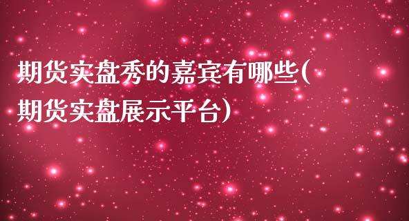期货实盘秀的嘉宾有哪些(期货实盘展示平台)_黄金期货_第1张_期货直播室 期货实盘秀的嘉宾有哪些(期货实盘展示平台)_https://www.zghnxxa.com_黄金期货_第1张