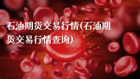 石油期货交易行情(石油期货交易行情查询)_国际期货_第1张_期货直播室 石油期货交易行情(石油期货交易行情查询)_https://www.zghnxxa.com_国际期货_第1张