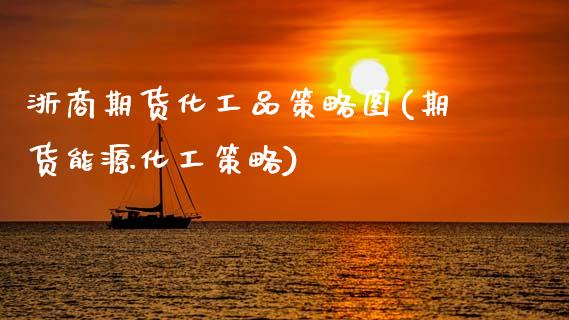 浙商期货化工品策略图(期货能源化工策略)_https://www.zghnxxa.com_内盘期货_第1张