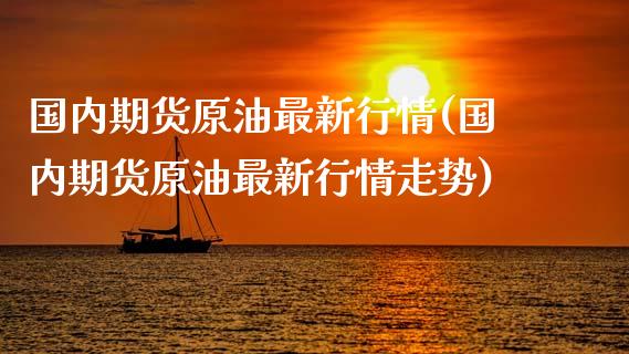国内期货原油最新行情(国内期货原油最新行情走势)_期货直播室_第1张_期货直播室 国内期货原油最新行情(国内期货原油最新行情走势)_https://www.zghnxxa.com_期货直播室_第1张