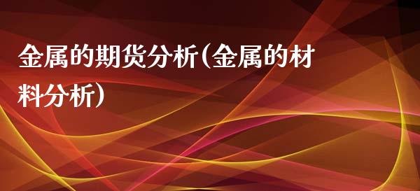 金属的期货分析(金属的材料分析)_https://www.zghnxxa.com_期货直播室_第1张