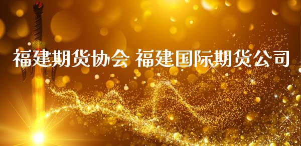 福建期货协会 福建国际期货公司_https://www.zghnxxa.com_黄金期货_第1张
