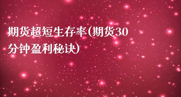 期货超短生存率(期货30分钟盈利秘诀)_https://www.zghnxxa.com_黄金期货_第1张