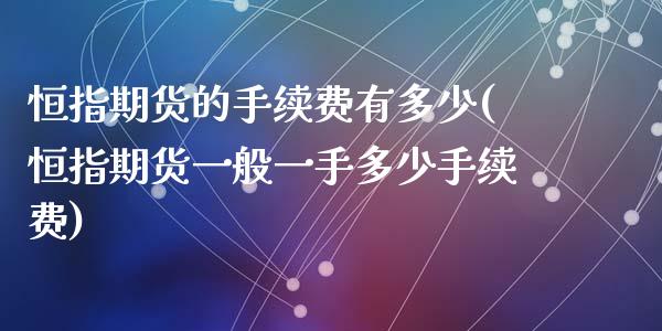 恒指期货的手续费有多少(恒指期货一般一手多少手续费)_https://www.zghnxxa.com_黄金期货_第1张