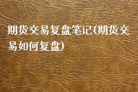 期货交易复盘笔记(期货交易如何复盘)_https://www.zghnxxa.com_国际期货_第1张