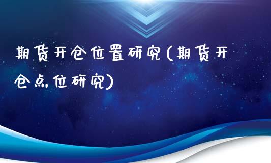 期货开仓位置研究(期货开仓点位研究)_https://www.zghnxxa.com_内盘期货_第1张