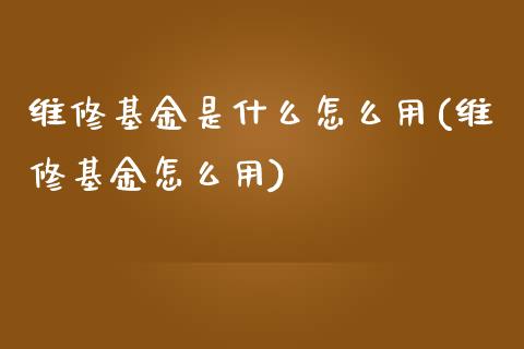 维修基金是什么怎么用(维修基金怎么用)_期货直播室_第1张_期货直播室 维修基金是什么怎么用(维修基金怎么用)_https://www.zghnxxa.com_期货直播室_第1张