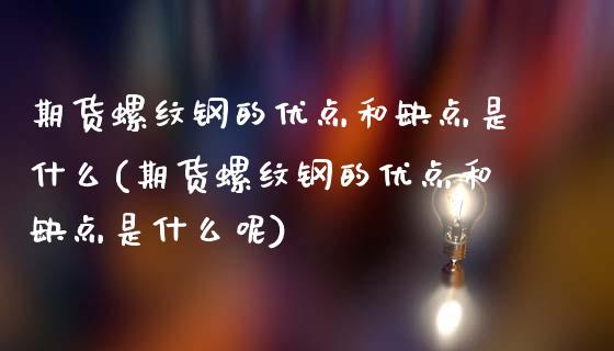 期货螺纹钢的优点和缺点是什么(期货螺纹钢的优点和缺点是什么呢)_https://www.zghnxxa.com_期货直播室_第1张