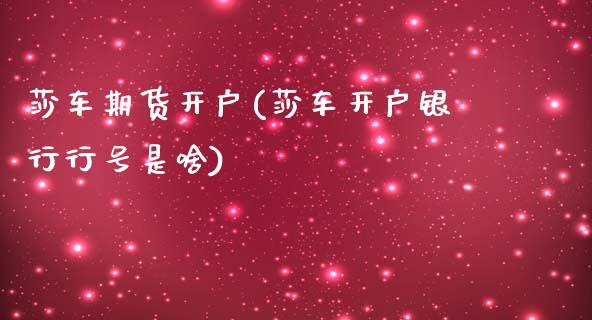 莎车期货开户(莎车开户银行行号是啥)_https://www.zghnxxa.com_内盘期货_第1张