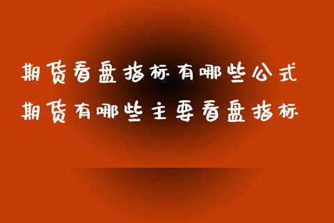 期货看盘指标有哪些公式 期货有哪些主要看盘指标_https://www.zghnxxa.com_国际期货_第1张