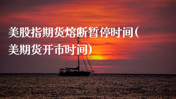 美股指期货熔断暂停时间(美期货开市时间)_https://www.zghnxxa.com_黄金期货_第1张
