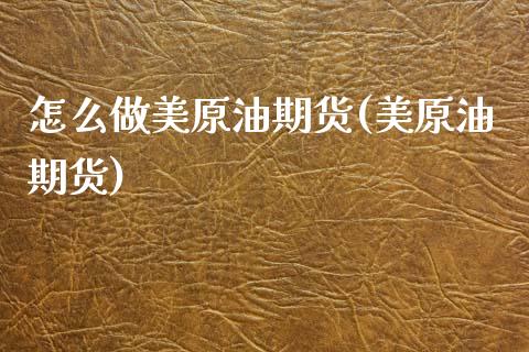 怎么做美原油期货(美原油期货)_期货直播室_第1张_期货直播室 怎么做美原油期货(美原油期货)_https://www.zghnxxa.com_期货直播室_第1张