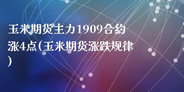 玉米期货主力1909合约涨4点(玉米期货涨跌规律)_https://www.zghnxxa.com_国际期货_第1张