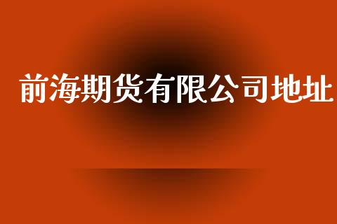 前海期货有限公司地址_https://www.zghnxxa.com_期货直播室_第1张