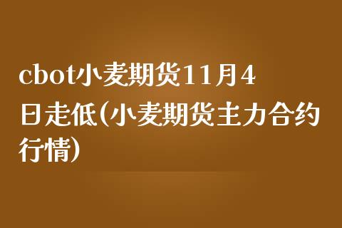 cbot小麦期货11月4日走低(小麦期货主力合约行情)_国际期货_第1张_期货直播室 cbot小麦期货11月4日走低(小麦期货主力合约行情)_https://www.zghnxxa.com_国际期货_第1张