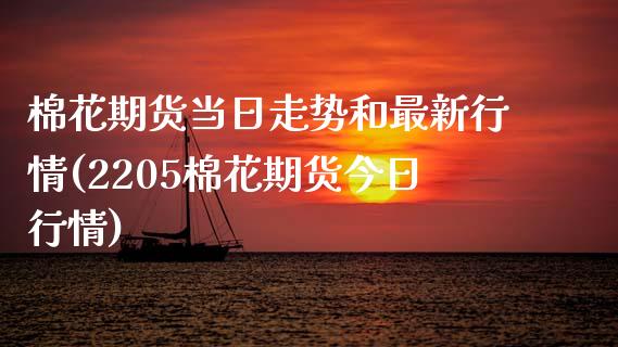 棉花期货当日走势和最新行情(2205棉花期货今日行情)_https://www.zghnxxa.com_黄金期货_第1张
