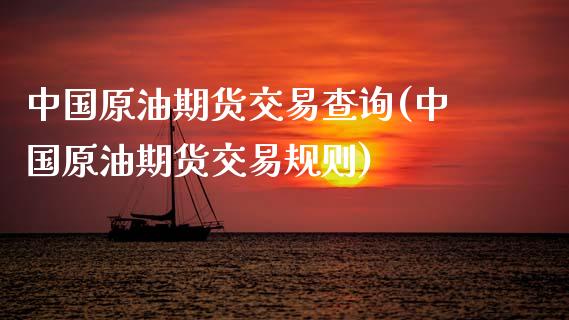 中国原油期货交易查询(中国原油期货交易规则)_https://www.zghnxxa.com_内盘期货_第1张