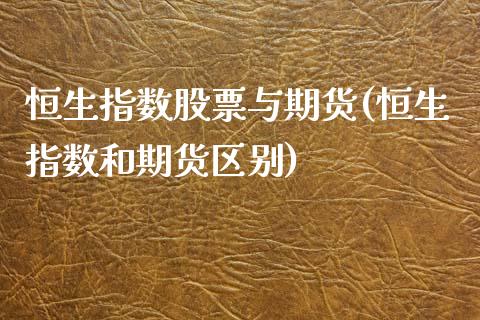 恒生指数股票与期货(恒生指数和期货区别)_期货直播室_第1张_期货直播室 恒生指数股票与期货(恒生指数和期货区别)_https://www.zghnxxa.com_期货直播室_第1张