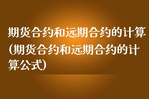 期货合约和远期合约的计算(期货合约和远期合约的计算公式)_https://www.zghnxxa.com_黄金期货_第1张