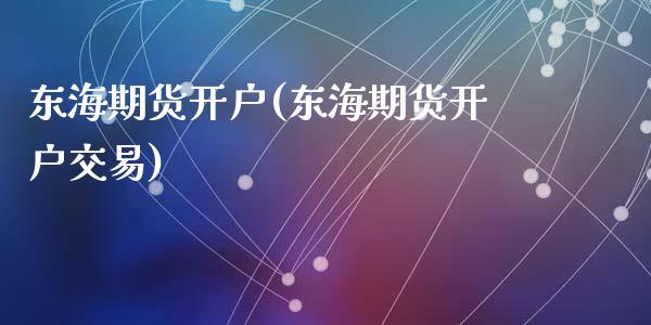 东海期货开户(东海期货开户交易)_内盘期货_第1张_期货直播室 东海期货开户(东海期货开户交易)_https://www.zghnxxa.com_内盘期货_第1张