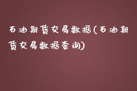 石油期货交易数据(石油期货交易数据查询)_https://www.zghnxxa.com_期货直播室_第1张
