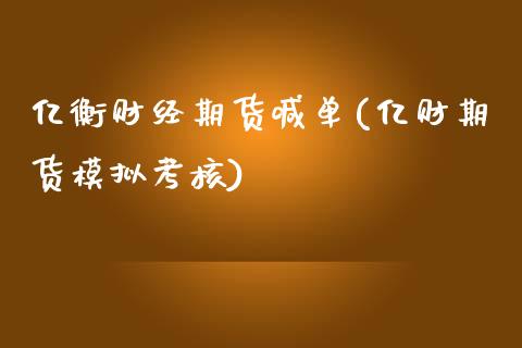 亿衡财经期货喊单(亿财期货模拟考核)_https://www.zghnxxa.com_国际期货_第1张