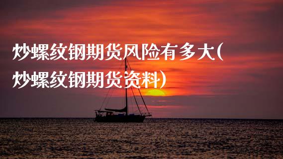 炒螺纹钢期货风险有多大(炒螺纹钢期货资料)_https://www.zghnxxa.com_期货直播室_第1张