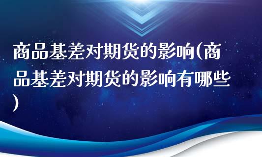 商品基差对期货的影响(商品基差对期货的影响有哪些)_https://www.zghnxxa.com_黄金期货_第1张