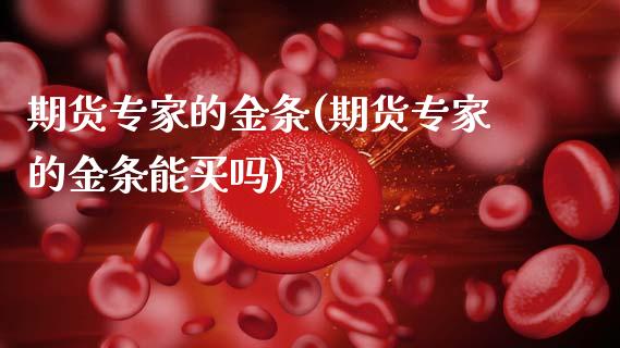 期货专家的金条(期货专家的金条能买吗)_黄金期货_第1张_期货直播室 期货专家的金条(期货专家的金条能买吗)_https://www.zghnxxa.com_黄金期货_第1张