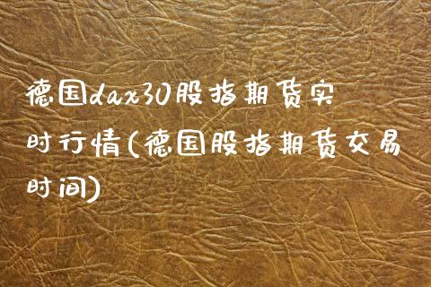 德国dax30股指期货实时行情(德国股指期货交易时间)_https://www.zghnxxa.com_黄金期货_第1张