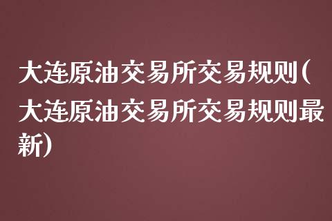 大连原油交易所交易规则(大连原油交易所交易规则最新)_国际期货_第1张_期货直播室 大连原油交易所交易规则(大连原油交易所交易规则最新)_https://www.zghnxxa.com_国际期货_第1张