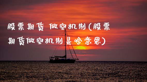 股票期货 做空机制(股票期货做空机制是啥意思)_https://www.zghnxxa.com_黄金期货_第1张