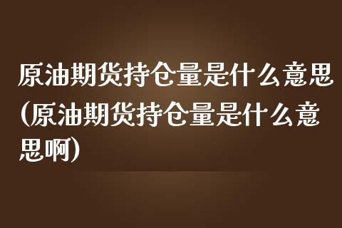 原油期货持仓量是什么意思(原油期货持仓量是什么意思啊)_国际期货_第1张_期货直播室 原油期货持仓量是什么意思(原油期货持仓量是什么意思啊)_https://www.zghnxxa.com_国际期货_第1张