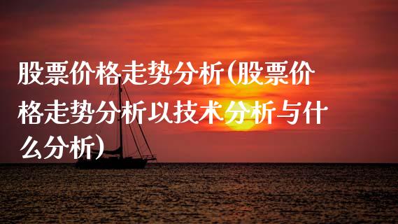 股票价格走势分析(股票价格走势分析以技术分析与什么分析)_黄金期货_第1张_期货直播室 股票价格走势分析(股票价格走势分析以技术分析与什么分析)_https://www.zghnxxa.com_黄金期货_第1张