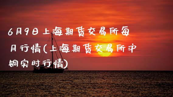 6月9日上海期货交易所每月行情(上海期货交易所沪铜实时行情)_内盘期货_第1张_期货直播室 6月9日上海期货交易所每月行情(上海期货交易所沪铜实时行情)_https://www.zghnxxa.com_内盘期货_第1张