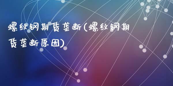 螺纹钢期货垄断(螺纹钢期货垄断原因)_https://www.zghnxxa.com_黄金期货_第1张