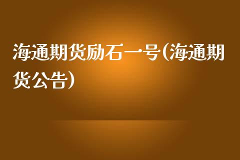 海通期货励石一号(海通期货公告)_内盘期货_第1张_期货直播室 海通期货励石一号(海通期货公告)_https://www.zghnxxa.com_内盘期货_第1张