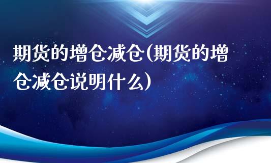 期货的增仓减仓(期货的增仓减仓说明什么)_国际期货_第1张_期货直播室 期货的增仓减仓(期货的增仓减仓说明什么)_https://www.zghnxxa.com_国际期货_第1张