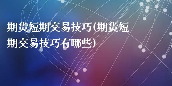 期货短期交易技巧(期货短期交易技巧有哪些)_https://www.zghnxxa.com_内盘期货_第1张