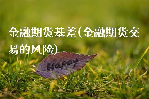 金融期货基差(金融期货交易的风险)_https://www.zghnxxa.com_黄金期货_第1张