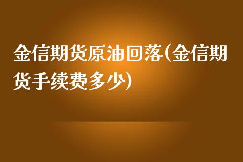 金信期货原油回落(金信期货手续费多少)_期货直播室_第1张_期货直播室 金信期货原油回落(金信期货手续费多少)_https://www.zghnxxa.com_期货直播室_第1张