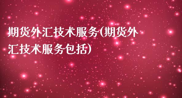 期货外汇技术服务(期货外汇技术服务包括)_https://www.zghnxxa.com_黄金期货_第1张