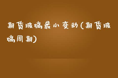 期货玻璃最小变动(期货玻璃周期)_黄金期货_第1张_期货直播室 期货玻璃最小变动(期货玻璃周期)_https://www.zghnxxa.com_黄金期货_第1张