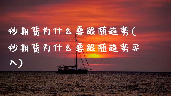 炒期货为什么要跟随趋势(炒期货为什么要跟随趋势买入)_期货直播室_第1张_期货直播室 炒期货为什么要跟随趋势(炒期货为什么要跟随趋势买入)_https://www.zghnxxa.com_期货直播室_第1张